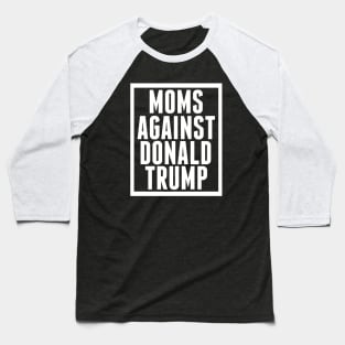 Moms Against Donald Trump Baseball T-Shirt